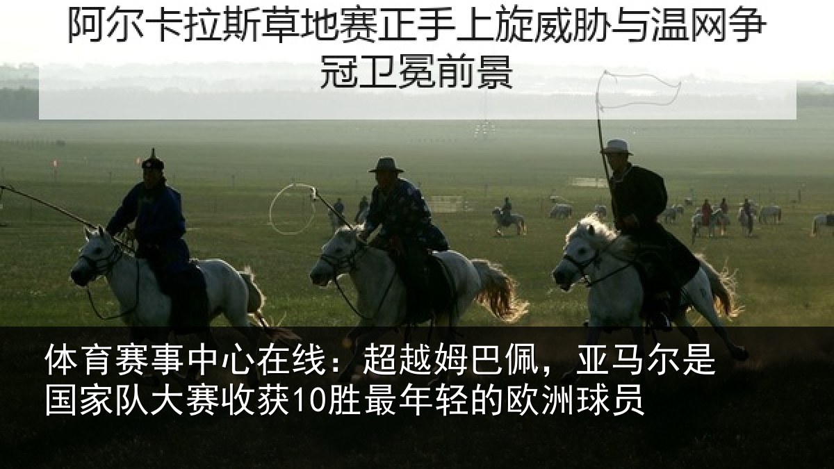 体育赛事中心在线:超越姆巴佩,亚马尔是国家队大赛收获10胜最年轻的欧洲球员