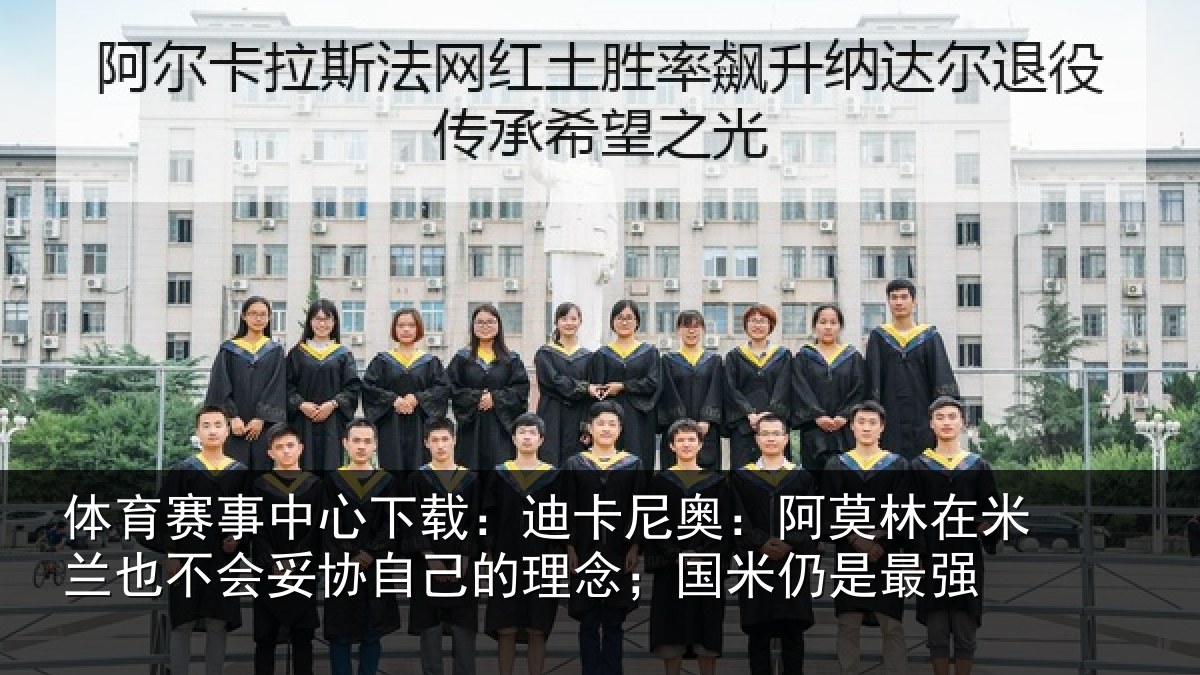 体育赛事中心下载:迪卡尼奥:阿莫林在米兰也不会妥协自己的理念;国米仍是最强