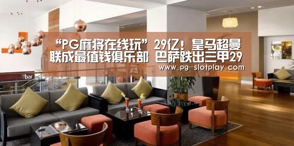 “PG麻将在线玩”29亿!皇马超曼联成最值钱俱乐部 巴萨跌出三甲29亿!(图2) PG游戏平台
