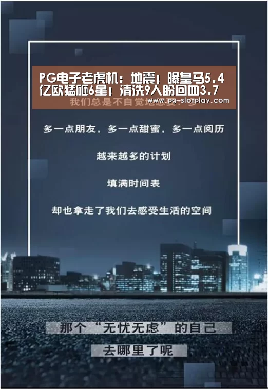 PG电子老虎机:地震!曝皇马5.4亿欧猛砸6星!清洗9人盼回血3.7亿(图3) PG麻将娱乐